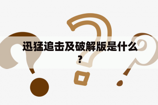  迅猛追击及破解版是什么？