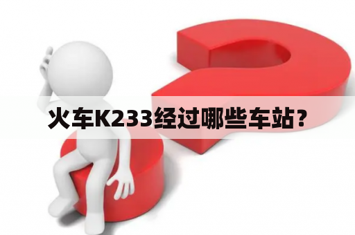 火车K233经过哪些车站？