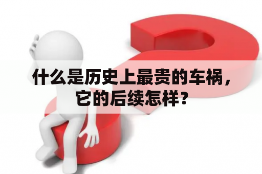 什么是历史上最贵的车祸，它的后续怎样？