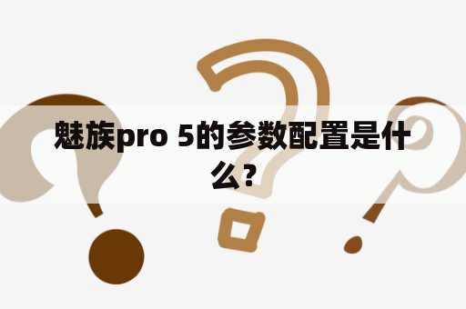 魅族pro 5的参数配置是什么？