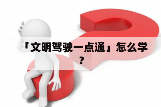 「文明驾驶一点通」怎么学？