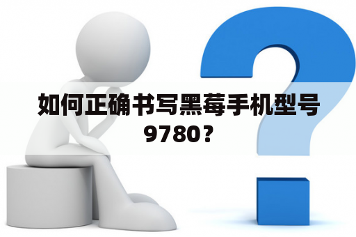如何正确书写黑莓手机型号9780？