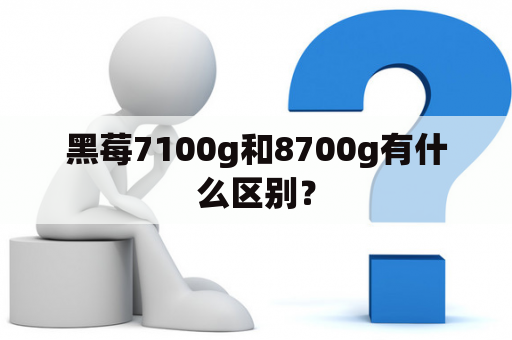 黑莓7100g和8700g有什么区别？