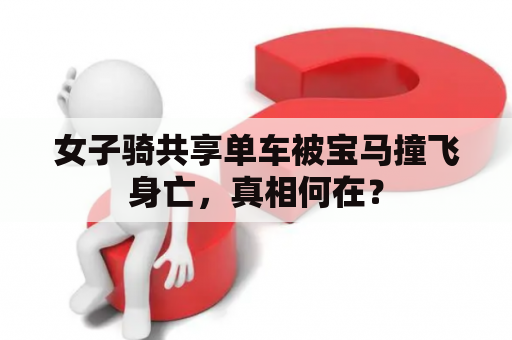 女子骑共享单车被宝马撞飞身亡，真相何在？