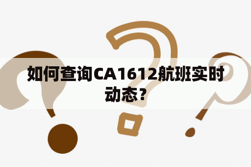 如何查询CA1612航班实时动态？