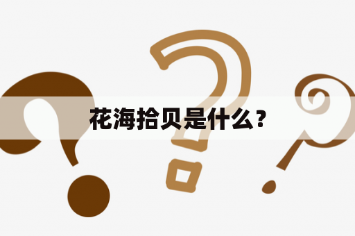 花海拾贝是什么？