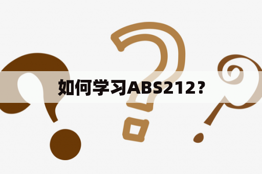 如何学习ABS212？
