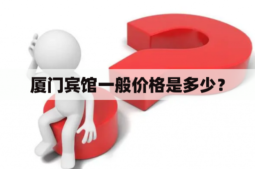 厦门宾馆一般价格是多少？