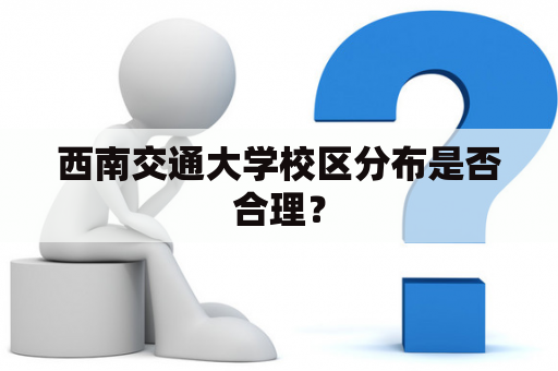 西南交通大学校区分布是否合理？