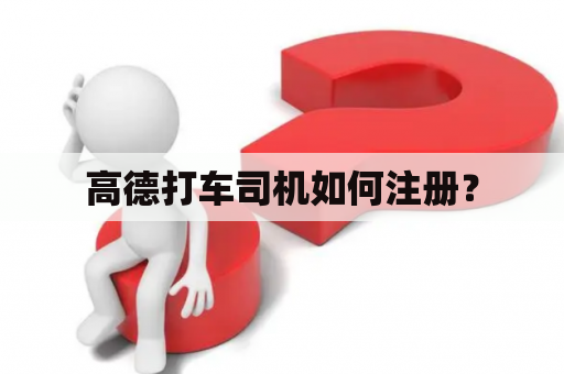 高德打车司机如何注册? 高德打车司机如何注册?