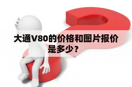 大通V80的价格和图片报价是多少？ 