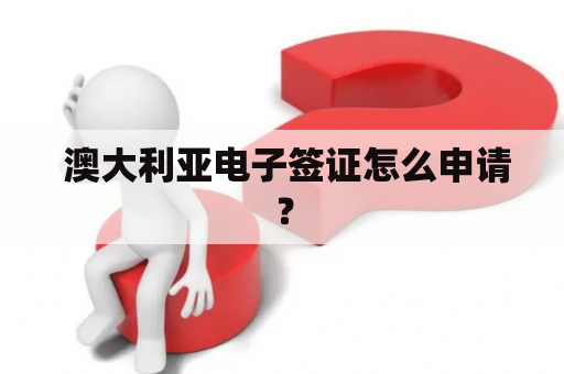  澳大利亚电子签证怎么申请？