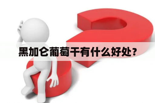 黑加仑葡萄干有什么好处？