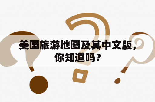 美国旅游地图及其中文版，你知道吗？