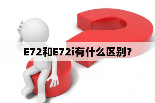 E72和E72i有什么区别？