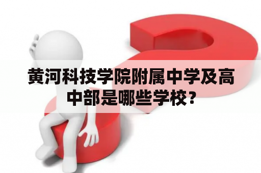 黄河科技学院附属中学及高中部是哪些学校？