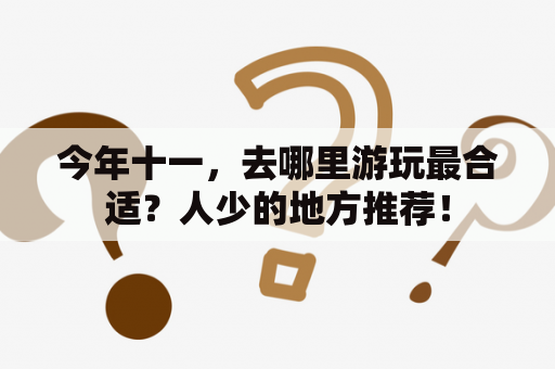 今年十一，去哪里游玩最合适？人少的地方推荐！