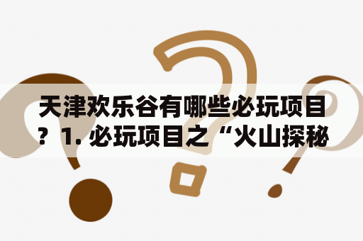 天津欢乐谷有哪些必玩项目？1. 必玩项目之“火山探秘”