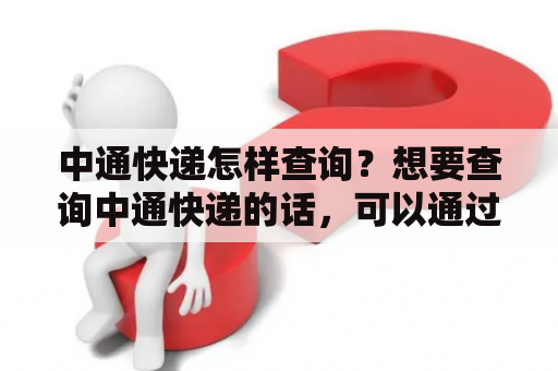 中通快递怎样查询？想要查询中通快递的话，可以通过以下几种方式来实现。