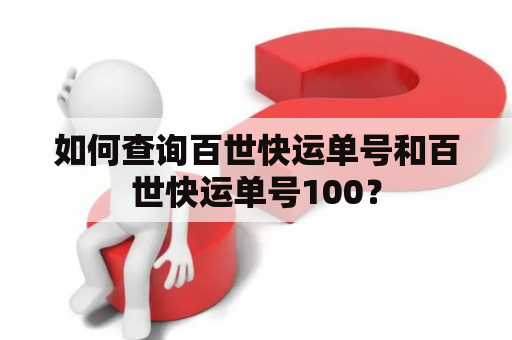 如何查询百世快运单号和百世快运单号100？