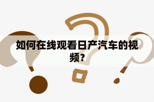 如何在线观看日产汽车的视频？