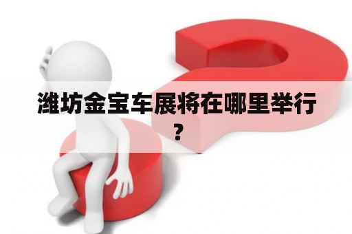 潍坊金宝车展将在哪里举行？