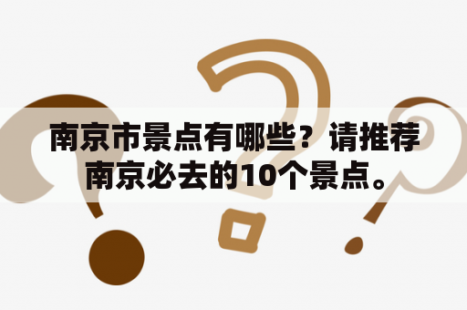 南京市景点有哪些？请推荐南京必去的10个景点。