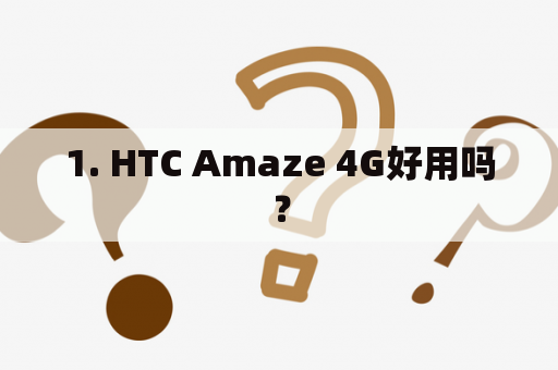 1. HTC Amaze 4G好用吗？
