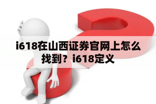 i618在山西证券官网上怎么找到？i618定义