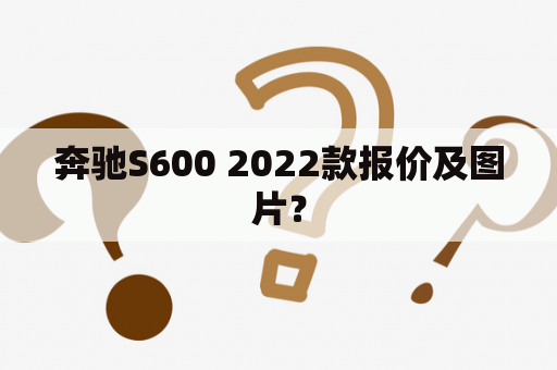 奔驰S600 2022款报价及图片？