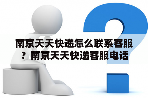 南京天天快递怎么联系客服？南京天天快递客服电话