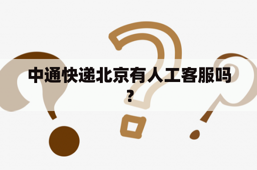 中通快递北京有人工客服吗？