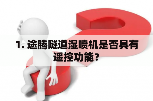 1. 途腾隧道湿喷机是否具有遥控功能？