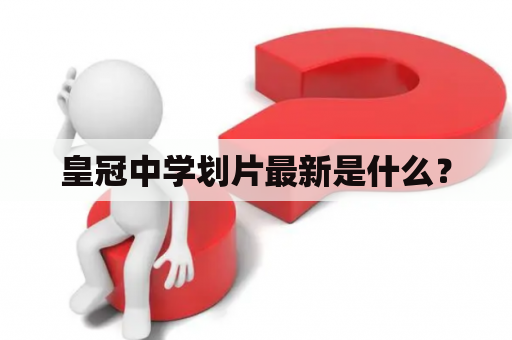 皇冠中学划片最新是什么？