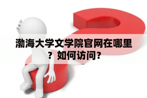 渤海大学文学院官网在哪里？如何访问？