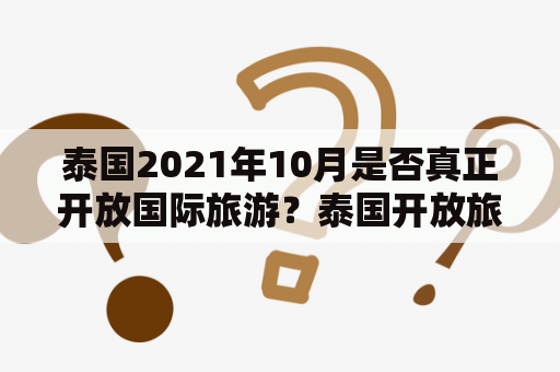 泰国2021年10月是否真正开放国际旅游？泰国开放旅游时间是什么时候？