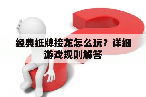 经典纸牌接龙怎么玩？详细游戏规则解答