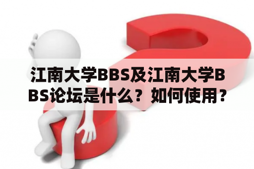 江南大学BBS及江南大学BBS论坛是什么？如何使用？