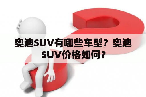 奥迪SUV有哪些车型？奥迪SUV价格如何？