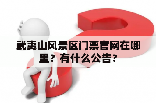 武夷山风景区门票官网在哪里？有什么公告？