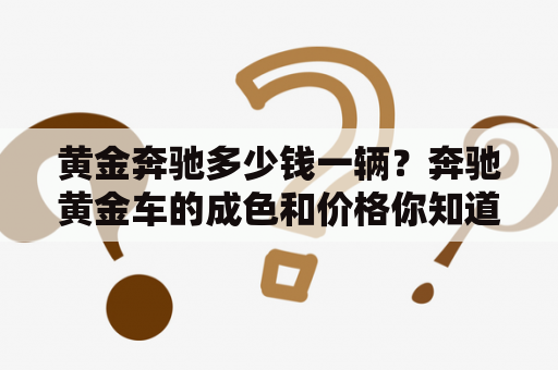 黄金奔驰多少钱一辆？奔驰黄金车的成色和价格你知道多少？