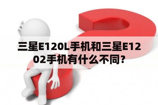 三星E120L手机和三星E1202手机有什么不同？