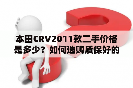 本田CRV2011款二手价格是多少？如何选购质保好的二手CRV？