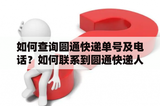 如何查询圆通快递单号及电话？如何联系到圆通快递人工客服？
