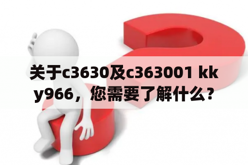 关于c3630及c363001 kky966，您需要了解什么？
