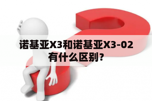 诺基亚X3和诺基亚X3-02有什么区别？
