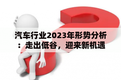 汽车行业2023年形势分析：走出低谷，迎来新机遇