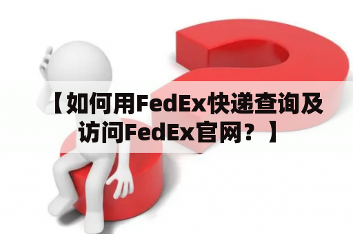 【如何用FedEx快递查询及访问FedEx官网？】