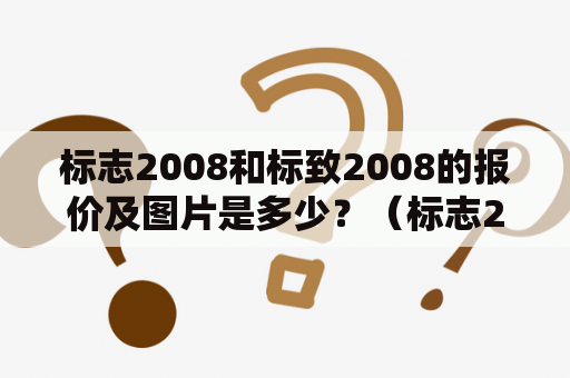 标志2008和标致2008的报价及图片是多少？（标志2008 标致2008 报价 图片）