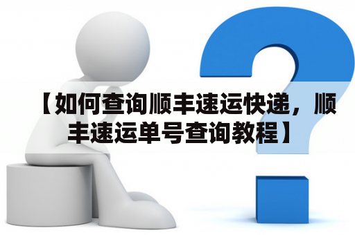 【如何查询顺丰速运快递，顺丰速运单号查询教程】